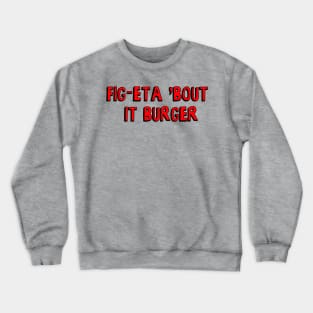 Bobs: Fig-Eta 'Bout It Burger Crewneck Sweatshirt